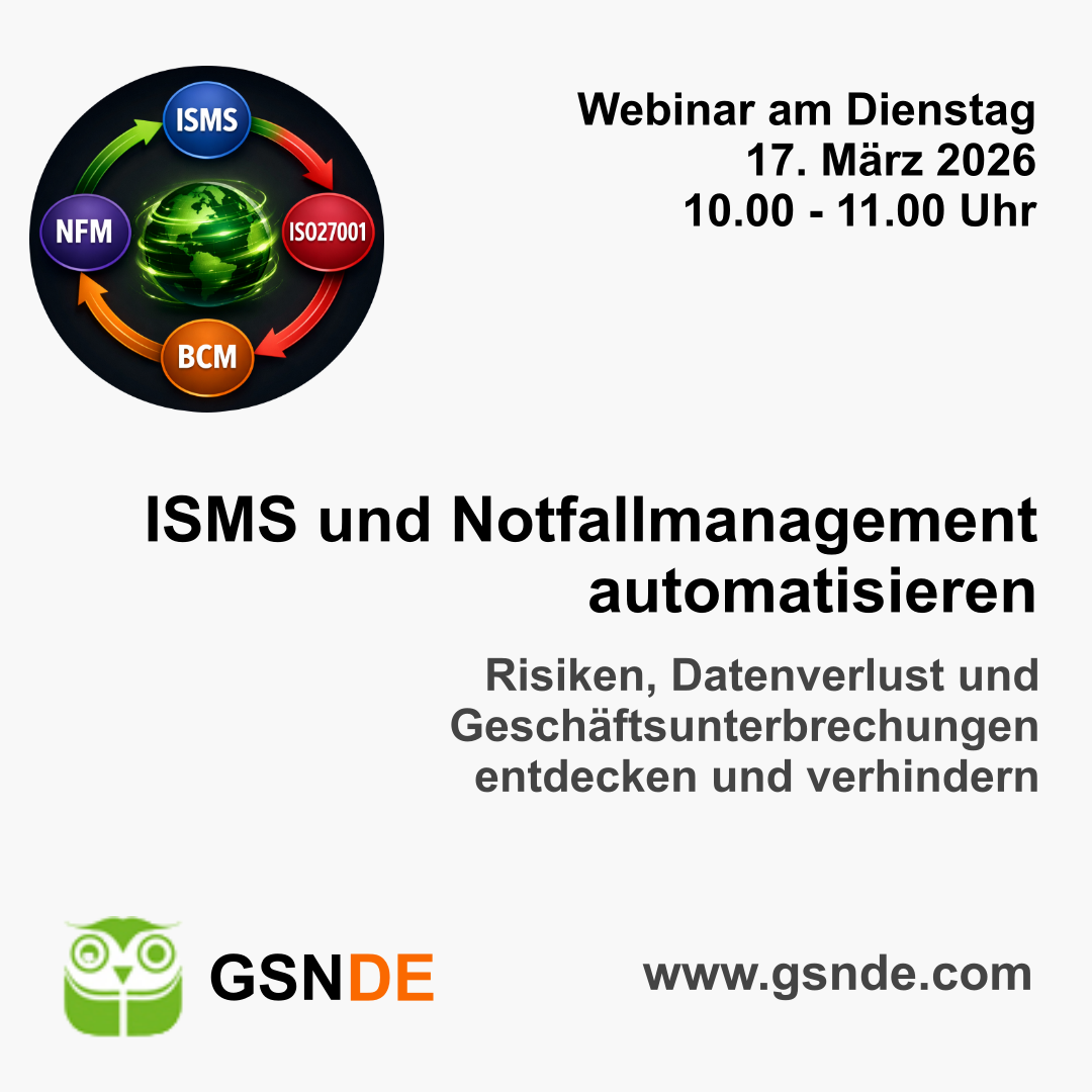 GSNDE-Webinar 17.03.2026, 10 Uhr Risiken, Datenverlust und Geschäftsunterbrechungen entdecken und verhindern: ISMS und Notfallmanagement automatisieren